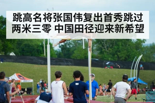 跳高名将张国伟复出首秀跳过两米三零 中国田径迎来新希望