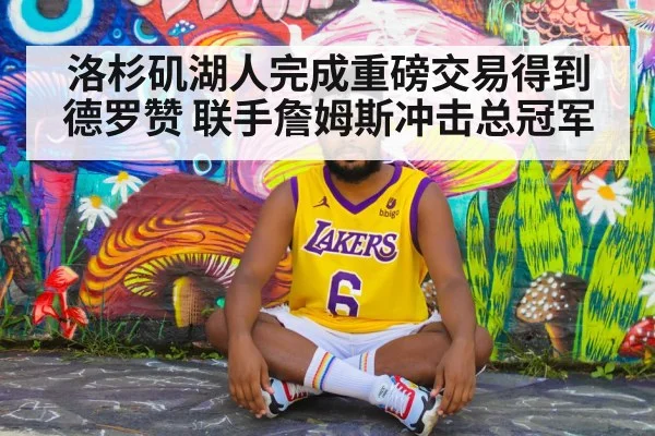 洛杉矶湖人完成重磅交易得到德罗赞 联手詹姆斯冲击总冠军